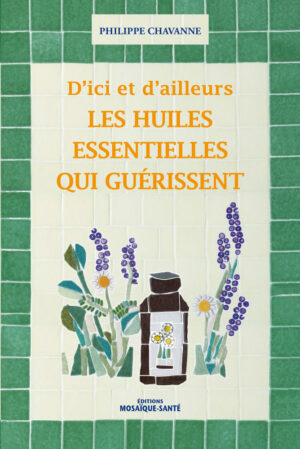 D'ici et d'ailleurs, les huiles essentielles qui guérissent