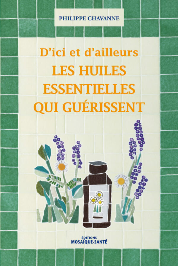 D'ici et d'ailleurs, les huiles essentielles qui guérissent
