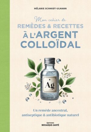 mon cahier de remèdes et recettes à l'argent colloïdal