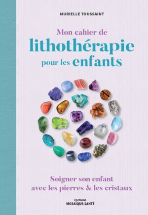 mon cahier de lithothérapie pour soigner les enfants avec les pierres